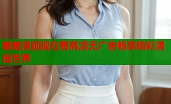 羞羞漫画现在看高清无广告畅享精彩漫画世界