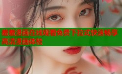 羞羞漫画在线观看免费下拉式快速畅享高清漫画体验