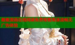 羞羞漫画在线阅读免费观看高速流畅无广告体验