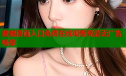 羞羞漫画入口免费在线观看高清无广告畅享