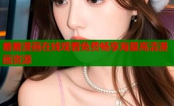 羞羞漫画在线观看免费畅享海量高清漫画资源