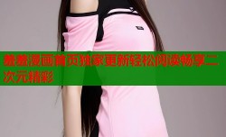 羞羞漫画首页独家更新轻松阅读畅享二次元精彩