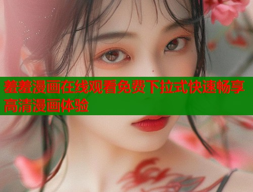 羞羞漫画在线观看免费下拉式快速畅享高清漫画体验  第1张