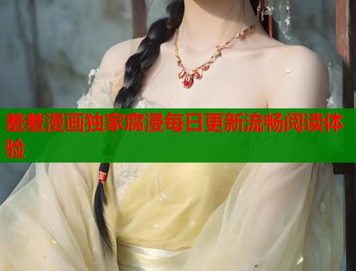 羞羞漫画独家腐漫每日更新流畅阅读体验  第2张