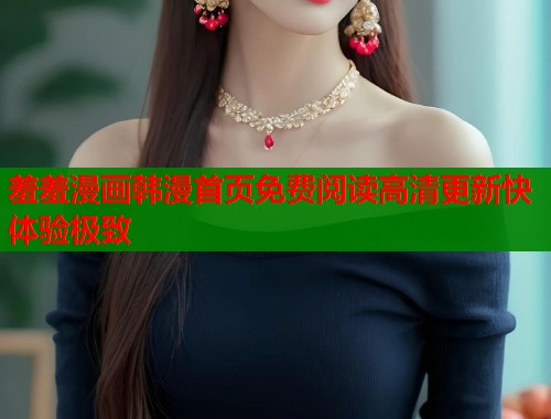 羞羞漫画韩漫首页免费阅读高清更新快体验极致  第2张