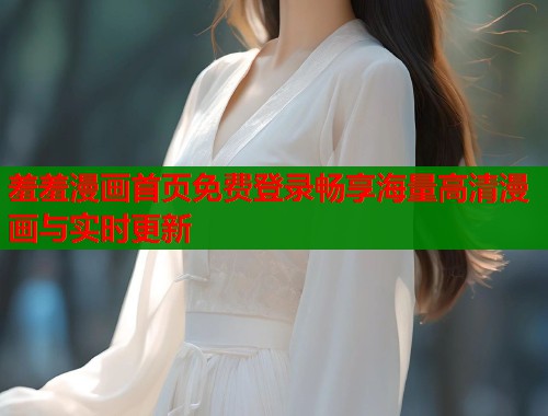 羞羞漫画首页免费登录畅享海量高清漫画与实时更新  第1张